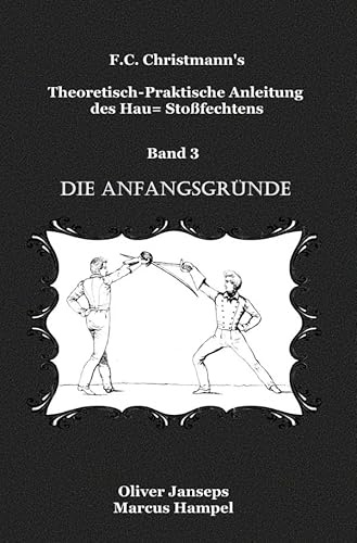 Theoretisch - Praktische Anleitung des Hau= Stoßfechtens: Die Anfangsgründe