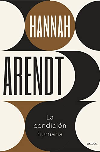 La condición humana: Un texto imprescindible para comprender hacia dónde se dirige la contemporaneidad (Básica)