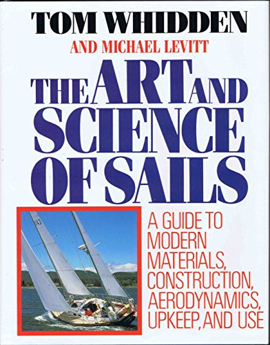 The Art and Science of Sails: A Guide to Modern Materials, Construction, Aerodynamics, Upkeep and Use