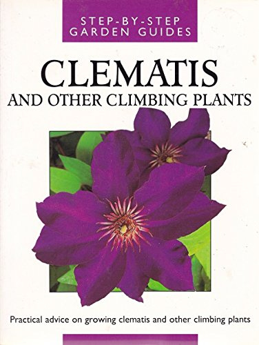Step-By-Step Garden Guides. Clematis And Other Climbing Plants