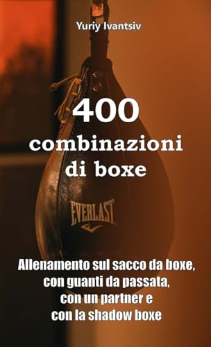 400 combinazioni di boxe: Allenamento sul sacco da boxe, con guanti da passata, con un partner e con la shadow boxe