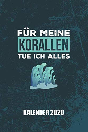 Kalender 2020 Für meine Korallen tue ich alles: Riffaquaristik Riffaquarium (Riffleben, Band 1)