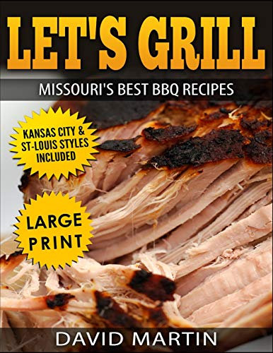 Let's Grill Missouri's Best BBQ Recipes ***Large Print Edition***: Includes Kansas City and St-Louis Barbecue Styles