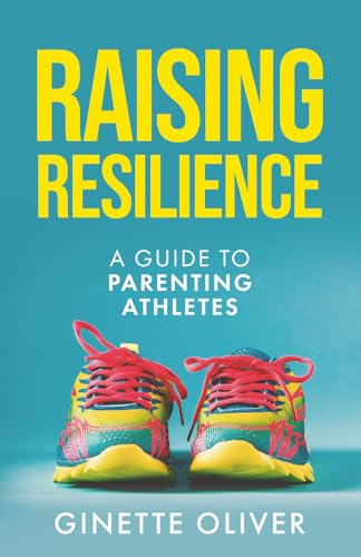 Raising Resilience: A Guide to Parenting Athletes