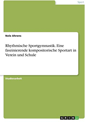 Rhythmische Sportgymnastik. Eine faszinierende kompositorische Sportart in Verein und Schule