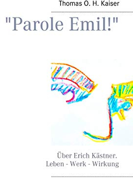 Parole Emil!: Über Erich Kästner. Leben - Werk - Wirkung