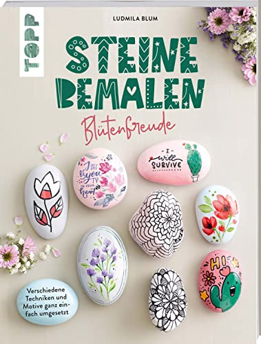 Steine bemalen - Blütenfreude: Verschiedene Techniken und Motive ganz einfach umgesetzt