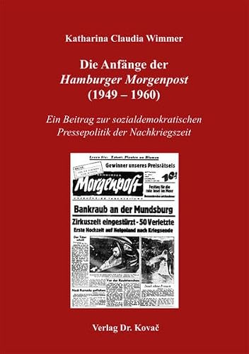 Die Anfänge der Hamburger Morgenpost (1949-1960): Ein Beitrag zur sozialdemokratischen Pressepolitik der Nachkriegszeit (Schriften zur Geschichtsforschung des 20. Jahrhunderts)