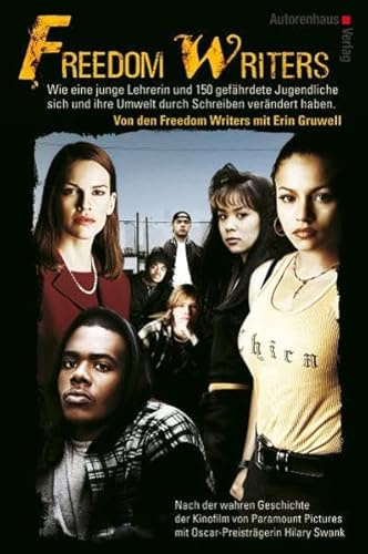 Freedom Writers: Wie eine junge Lehrerin und 150 gefährdete Jugendliche sich und ihre Umwelt durch Schreiben verändert haben