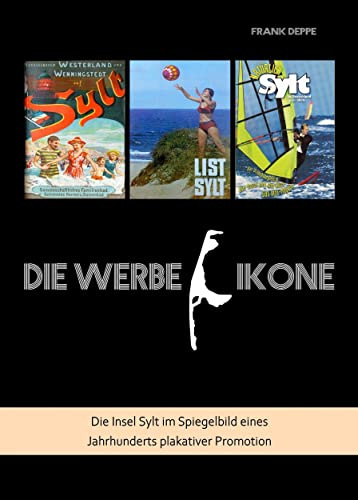 Sylt - die Werbe-Ikone: Die Insel Sylt im Spiegelbild eines Jahrhunderts plakativer Promotion