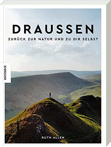 Draußen - Zurück zur Natur und zu dir selbst: Ratgeber für mehr Entschleunigung, Achtsamkeit und Gelassenheit