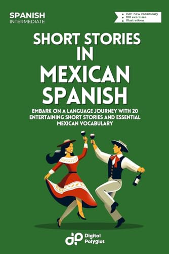 Short Stories in Mexican Spanish: Embark on a Language Journey with 20 Entertaining Short Stories and Essential Mexican Vocabulary (Latin American Spanish) (Spanish Edition)