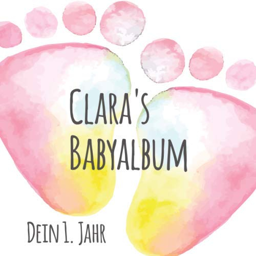 Clara's Babyalbum - Dein 1. Jahr: Babyalbum zum Ausfüllen - Baby Tagebuch und Erinnerungsalbum für das erste Lebensjahr