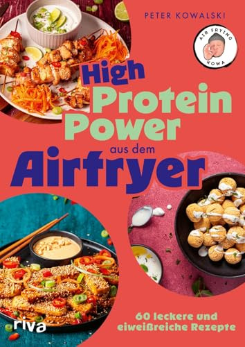 High-Protein-Power aus dem Airfryer: 60 leckere und eiweißreiche Rezepte | Kochen und backen mit der Heißluftfritteuse mit air_frying_kowa (Kochen mit dem Airfryer)