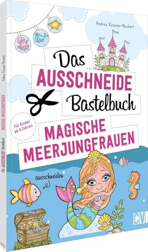 Das Ausschneide-Bastelbuch – Magische Meerjungfrauen: Der ultimative Bastelspaß für Kinder ab 4 Jahren