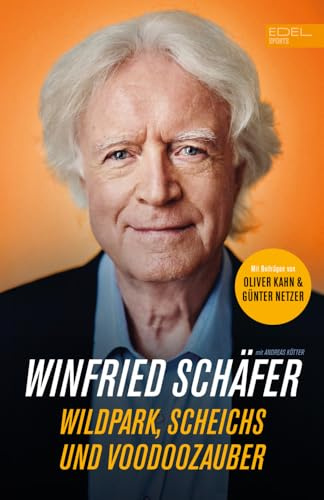Fußball-Trainerlegende Winnie Schäfer: Wildpark, Scheichs und Voodoozauber: Die Autobiografie mit Beiträgen von Oliver Kahn und Günter Netzer