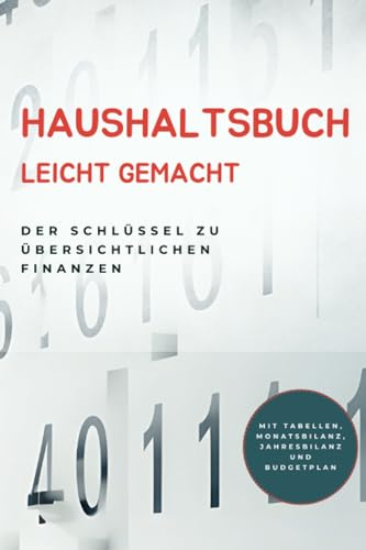 Haushaltsbuch leicht gemacht: Der Schlüssel zu übersichtlichen Finanzen: Mit Tabellen, Monatsbilanz, Jahresbilanz und Budgetplan