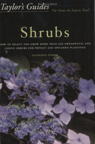 Taylor's Guide to Shrubs: How to Select and Grow More than 500 Ornamental and Useful Shrubs for Privacy, Ground Covers, and Specimen Plantings