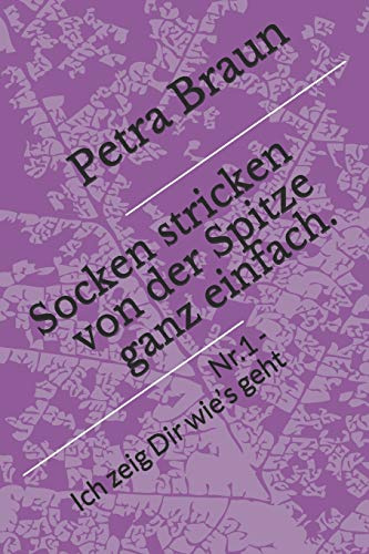 Socken stricken von der Spitze ganz einfach.: Nr. 1 - Ich zeig Dir wie’s geht (Socken von der Spitze, Band 1)