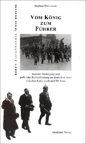 Vom König zum Führer. Sozialer Niedergang und politische Radikalisierung im deutschen Adel zwischen Kaiserreich und NS-Staat
