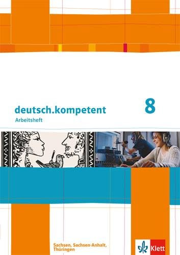 deutsch.kompetent 8. Ausgabe Sachsen, Sachsen-Anhalt, Thüringen: Arbeitsheft mit Lösungen Klasse 8 (deutsch.kompetent. Ausgabe für Sachsen, Sachsen-Anhalt und Thüringen ab 2011)
