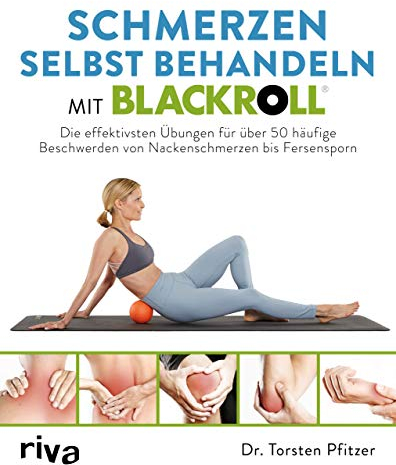 Schmerzen selbst behandeln mit BLACKROLL®: Die effektivsten Übungen für über 50 häufige Beschwerden von Nackenschmerzen bis Fersensporn
