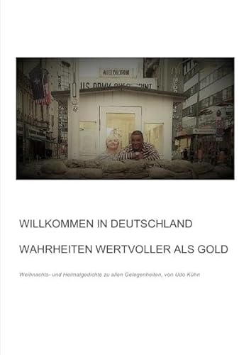 Willkommen in Deutschland - Wahrheiten wertvoller als Gold: Weihnachts- und Heimatgedichte zu allen Gelegenheiten von Udo Kühn