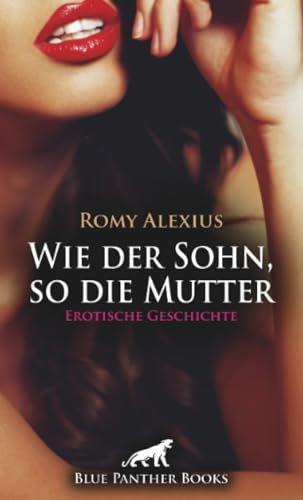 Wie der Sohn, so die Mutter | Erotische Geschichte + 2 weitere Geschichten: Was lang verboten war ...