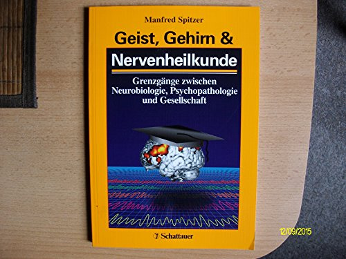 Geist, Gehirn und Nervenheilkunde: Grenzgänge zwischen Neurobiologie, Psychopathologie und Gesellschaft