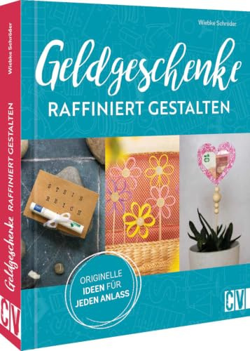 Bastelbuch – Geldgeschenke raffiniert gestalten: Über 20 originelle, kreative Ideen Bargeld zu verschenken