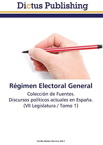 Régimen Electoral General: Colección de Fuentes. Discursos políticos actuales en España. (VII Legislatura / Tomo 1)