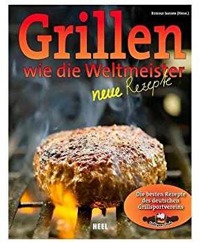 Grillen wie die Weltmeister: Neue Rezepte: Neue Rezepte. Die besten Rezepte des deutschen Grillsportvereins. Interview mit dem amerikanischen Grill-Guru Steven Raichlen