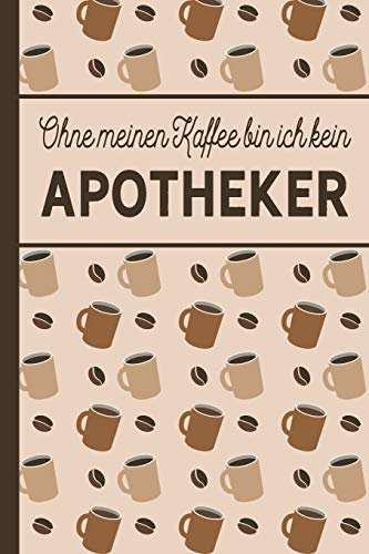 Ohne meinen Kaffee bin ich kein Apotheker: blanko A5 Notizbuch liniert mit über 100 Seiten - Kaffeemotiv Softcover für Apotheker