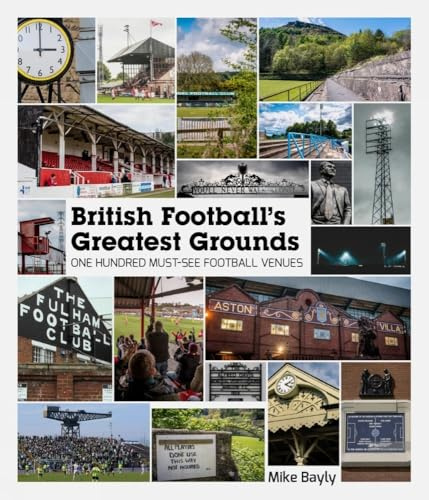 British Football's Greatest Grounds: One Hundred Must-See Football Venues – The Perfect Gift For Avid Football Fans