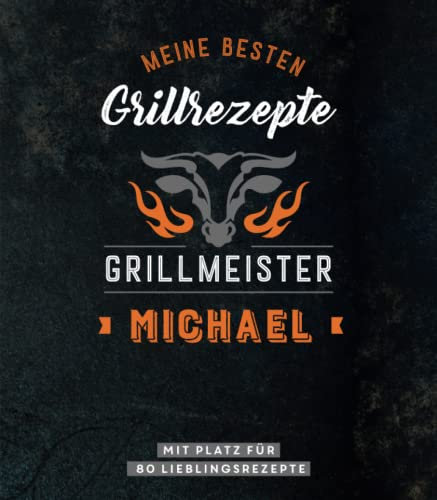 Meine besten Grillrezepte. Grillmeister Michael: Personalisiertes Grillrezeptbuch für Grillmeister - Eintragbuch mit Platz für 80 BBQ Rezepte: Mit ... Personalisiertes Rezept-Eintragbuch