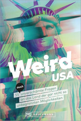 Weird USA: Verrückte USA. 55 (auch) unverschämte Fragen an das Land der doch nicht unbegrenzten Möglichkeiten. Ein unterhaltsamer Einblick in die amerikanische Kultur. (Weird Reiseführer)