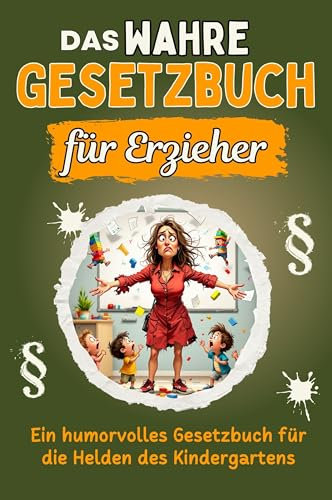 Das wahre Gesetzbuch für Erzieher - Genial lustiges Humorbuch - das perfekte Geschenk für Weihnachten und Geburtstag: Ein humorvolles Gesetzbuch für die Helden des Kindergartens