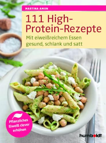 111 High-Protein-Rezepte: Mit eiweißreichem Essen gesund, schlank und satt. Pflanzliches Eiweiß clever erhöhen