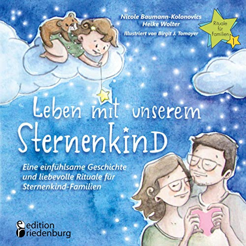 Leben mit unserem Sternenkind - Eine einfühlsame Geschichte und liebevolle Rituale für Sternenkind-Familien (Rituale für Familien)