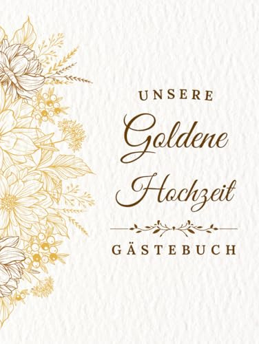 Goldene Hochzeit Gästebuch: Erinnerungsbuch zum Ausfüllen mit Fotos, Botschaften und Erinnerungen von Gästen zur Feier des 50. Hochzeitstags