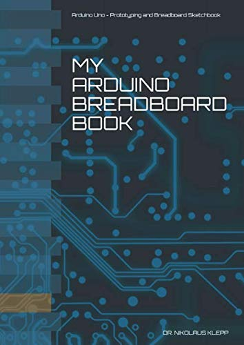 My Arduino Breadboard Book: Arduino Uno - Prototyping and Breadboard Sketchbook
