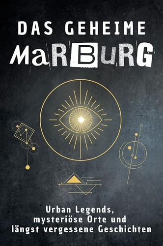 Das geheime Marburg: Urban Legends, mysteriöse Orte und längst vergessene Geschichten. Geschenk für Fans von Grusel und Mystery, Halloween, True Crime, Reise
