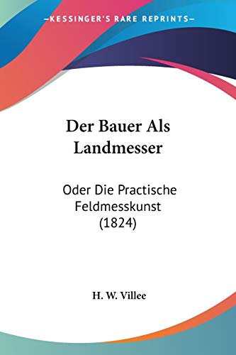 Der Bauer Als Landmesser: Oder Die Practische Feldmesskunst (1824)