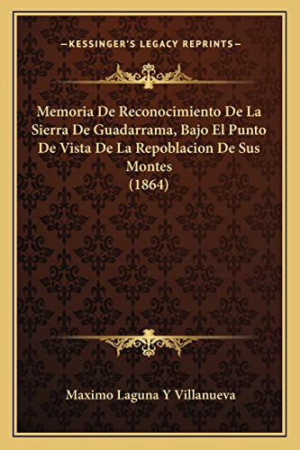 Memoria De Reconocimiento De La Sierra De Guadarrama, Bajo El Punto De Vista De La Repoblacion De Sus Montes (1864)