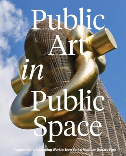 Public Art in Public Space: Twenty Years Advancing Work in New York’s Madison Square Park