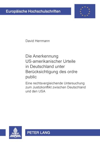 Die Anerkennung US-amerikanischer Urteile in Deutschland unter Beruecksichtigung des ordre public: Eine rechtsvergleichende Untersuchung zum ... Hochschulschriften Recht, Band 2813)