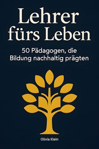 Lehrer fürs Leben: 50 Pädagogen, die Bildung nachhaltig prägten