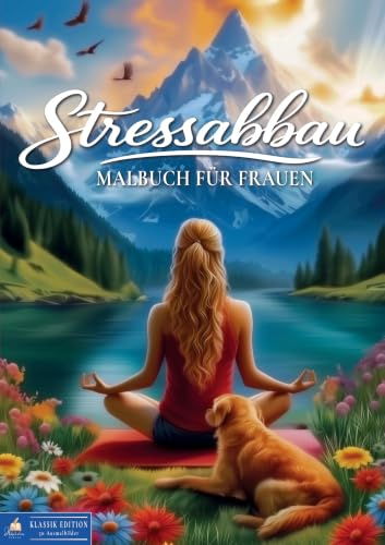 Malbuch für Frauen – Stressabbau für Körper, Geist und Seele (Klassik Edition): 50 liebevoll gestaltete Ausmalbilder als Rückzugsort für Ruhe, ... der Achtsamkeit. (Malbücher für Erwachsene)