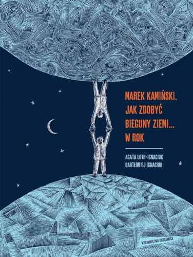 Marek Kamiński. Jak zdobyć bieguny Ziemi... w rok