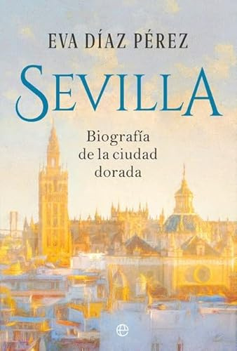 Sevilla: Biografía de la ciudad dorada (Ensayos)